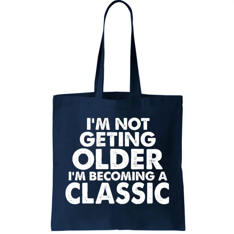 I'm Not Getting Older I'm Becoming A Classic Celebrating Birthday Tote Bag.jpg
