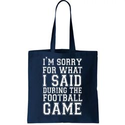 im sorry for what i said during the football game tote bag