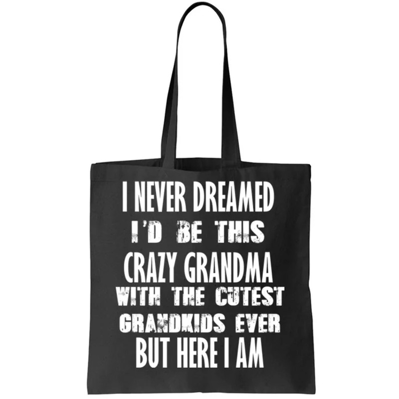 Never Dreamed I'd Be A Crazy Grandma Tote Bag.jpg