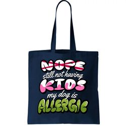 nope still not having kids my dog is allergic tote bag