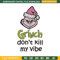 Dont kill my vibe Embroidery Design, Grinch Embroidery,Embroidery File, Chrismas Embroidery,Anime shirt,Digital download.jpg