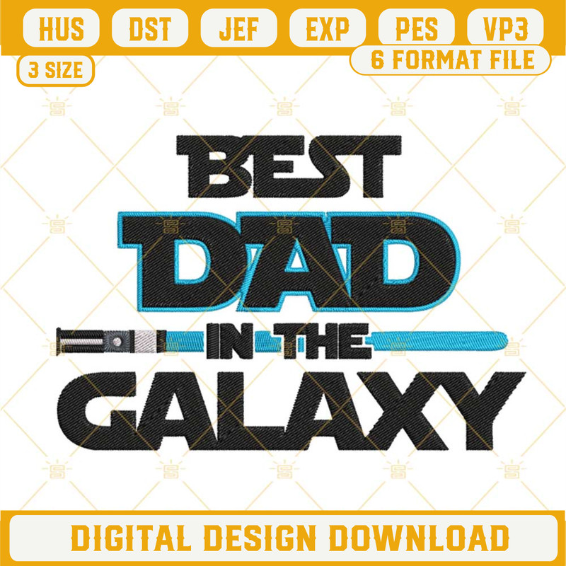 Best Dad In The Galaxy Lightsaber Machine Embroidery Designs, Star Wars Fathers Day Embroidery Pattern Files.jpg