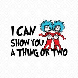 i can show you svg, dr seuss svg, cat in the hat svg, dr seuss gifts, dr seuss shirt, thing 1 thing 2 svg, dr seuss quot