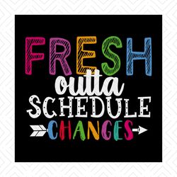 fresh outta schedule changes, friend gift, gift for friend, best friend gift, friends,svg png, dxf, eps