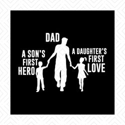 dad a sons first hero a daughters first love svg