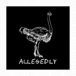 funny allegedly ostrich gift flightless birt lovers svg