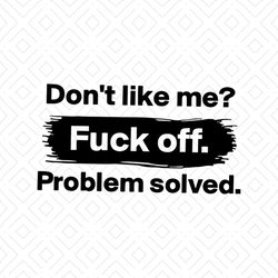 don't like me fuck off problem solved shirt svg, funny shirt svg, gift for friends, funny saying, unisex shirt svg, png,