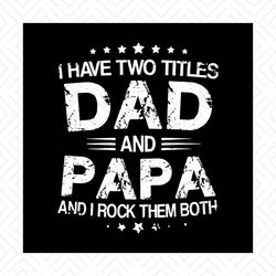 i have two titles dad and papa, father, father svg, gift for father, fathers gift, png, dxf, eps