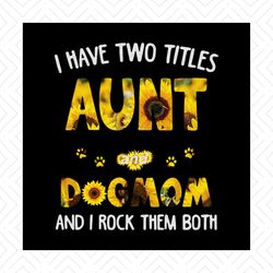 i have two titles aunt dogmom and i rock them both svg