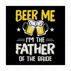 beer me, im father of the bride, day of beer gift, cheers and beers,beer, beer svg, bump or beer belly, png, dxf, eps