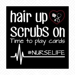 hair up love scrubs on time to play cards, nurselife svg, nurse cricut file svg png, eps, dxf