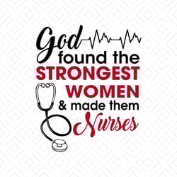god found the strongest women, nurses, women, the strongest women, god svg