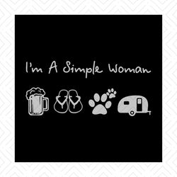 i am a simple woman svg, simple woman, woman svg, woman shirt, drinking beer, go travel, camper, dog lover, dogpaw, png,