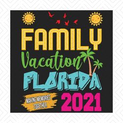 family vacation florida 2021 funny summer vacation family matching svg, family svg, summer vacation svg, florida svg, su