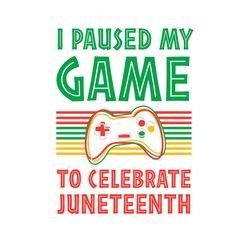 juneteenth gamer i paused my game to celebrate juneteenth svg, celebrate juneteenth, gamer svg, juneteenth gamer svg, ga