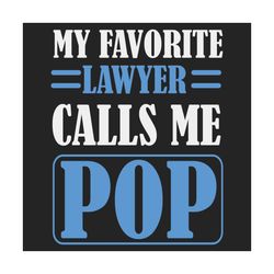 my favorite lawyer calls me pop svg, fathers day svg, lawyer svg, layers dad svg, pop svg, dad svg, dad of lawyer, fathe