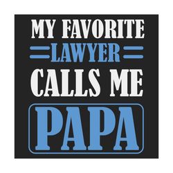 my favorite lawyer calls me papa svg, fathers day svg, lawyer svg, layers dad svg, papa svg, dad svg, dad of lawyer, fat