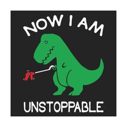 now i am unstoppable svg, trending svg, t rex svg, dinosaur svg, unstoppable t rex, unstoppable svg, funny dinosaur svg,