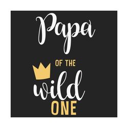 papa of the wild one svg, fathers day svg, dad svg, papa svg, daddy svg, custom dad svg, personalized dad svg, dad life