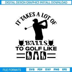 it takes a lot of balls to golf like dad svg