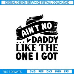 aint no daddy like the one i got svg