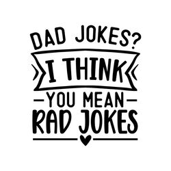 dad joke i think you mean rad jokes svg father quotes design