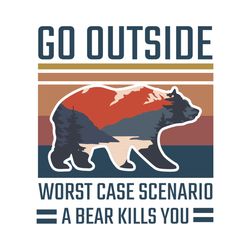 go outside worst case scenario a bear kills you svg, trending svg, bear svg, outside svg, animal svg, funny bear svg, be