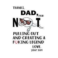 thanks dad for not pulling out and creating a legend svg, fathers day svg, dad svg, funny dad svg, funny son svg, thanks
