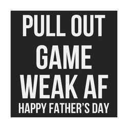 pull out game weak af happy fathers day svg, dad svg, daddy svg, funny dad svg, funny fathers day, happy fathers day, da