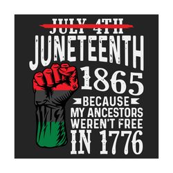 july 4th juneteenth 1865 because my ancestors werent free in 1776 svg, juneteenth svg, juneteenth 1865, black freedom sv