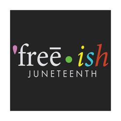 freeish black history juneteenth celebration svg, juneteenth svg, free ish svg, freedom svg, black history svg, black li