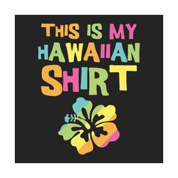 this is my hawaiian shirt svg, trending svg, hawaiian svg, hawaii svg, hawaiian shirt, tropical luau svg, island svg, be
