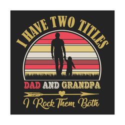 i have two titles dad and grandpa svg, fathers day svg, dad svg, grandpa svg, retro grandpa svg, grandpa life svg, vinta