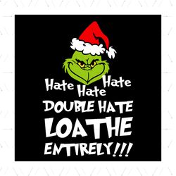 hate hate hate double hate loathe entirely svg, hobbies svg, grinch svg, santa hat svg, loathe svg, hate people svg, quo