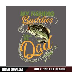 my fishing buddies call me dad png