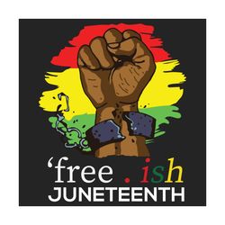 free ish juneteenth black history since 1865 svg, juneteenth svg, june 19th svg, freeish svg, black people svg, black fr