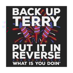 back up terry put it in reverse funny july 4th firework svg, independence svg, back up terry svg, july 4th terry svg, ju