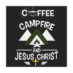 coffee campfire and jesus christ svg, trending svg, camping svg, funny camping svg, christian svg, campfire svg, christ