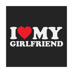 i love my girlfriend svg, valentine svg, girl friend svg, boyfriend svg, valentines day svg, love svg, heart svg, couple