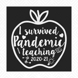 i survived pandemic teaching 2020 2021 apple svg, trending svg, teacher svg, teaching svg, last day of school, end of sc