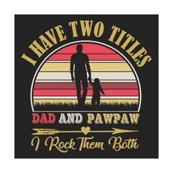 i have two titles dad and pawpaw svg, fathers day svg, dad svg, pawpaw svg, grandpa svg, retro grandpa svg, grandpa life