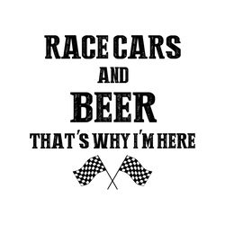 race cars and beer thats why im here svg, trending svg, race track svg, race car svg, checkered flag svg, beer svg, race