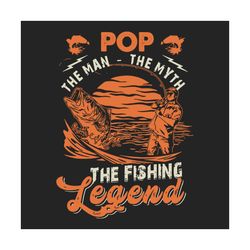 pop the man the myth the fishing legend svg, fathers day svg, pop svg, fishing legend svg, fishing dad svg, dad svg, fis
