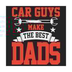 car guys make the best dad svg, fathers day svg, car guy svg, dad svg, best dad svg, car lovers, funny mechanic svg, aut