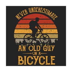 never under underestimate an old guy on a bicycle svg, trending svg, bicycle svg, bicycling svg, biker svg, retro bicycl