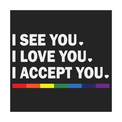 i see you i love you i accept you svg, lgbt svg, gay svg, lesbian svg, rainbow svg, love svg, love is love svg, gay prid