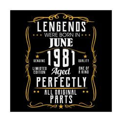 legends were born in june 1981 svg, birthday svg, june 1981 svg, june birthday svg, born in june svg, born in 1981 svg,