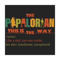 the papalorian this is the way definition svg, fathers day svg, star wars svg, papa svg, papalorian svg, mandalorian svg