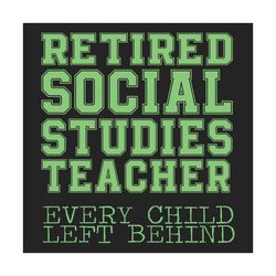 retired social studies teacher every child left behind svg, trending svg, retired teacher svg, teacher svg, retired svg,