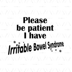 Please Be Patient I Have Irritable Bowel Syndrome Svg, Trending Svg, Ibs Svg, Funny IBS Svg, Irritable Bowel Svg, Syndro